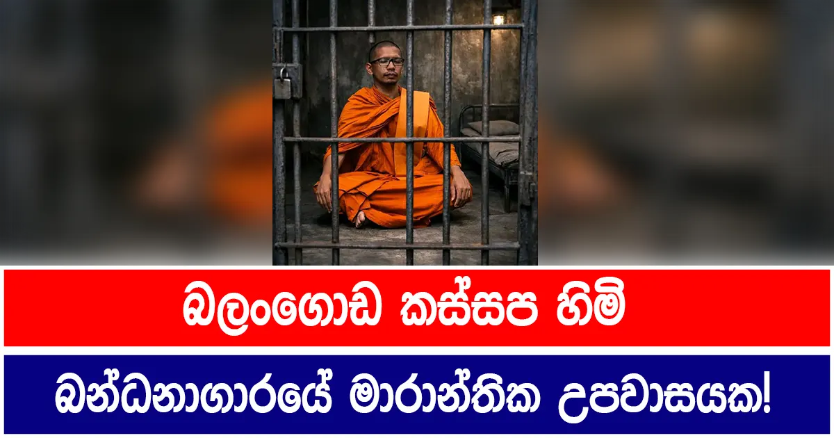 බලංගොඩ කස්සප හිමි බන්ධනාගාරයේ මාරාන්තික උපවාසයක!