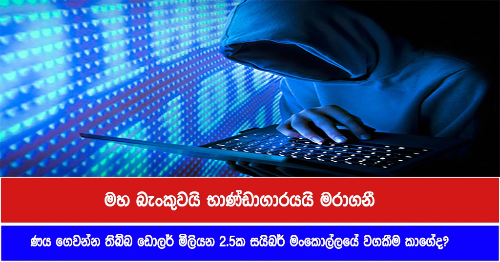 මහ බැංකුවයි භාණ්ඩාගාරයයි මරාගනී: ණය ගෙවන්න තිබ්බ ඩොලර් මිලියන 2.5ක සයිබර් මංකොල්ලයේ වගකීම කාගේද?