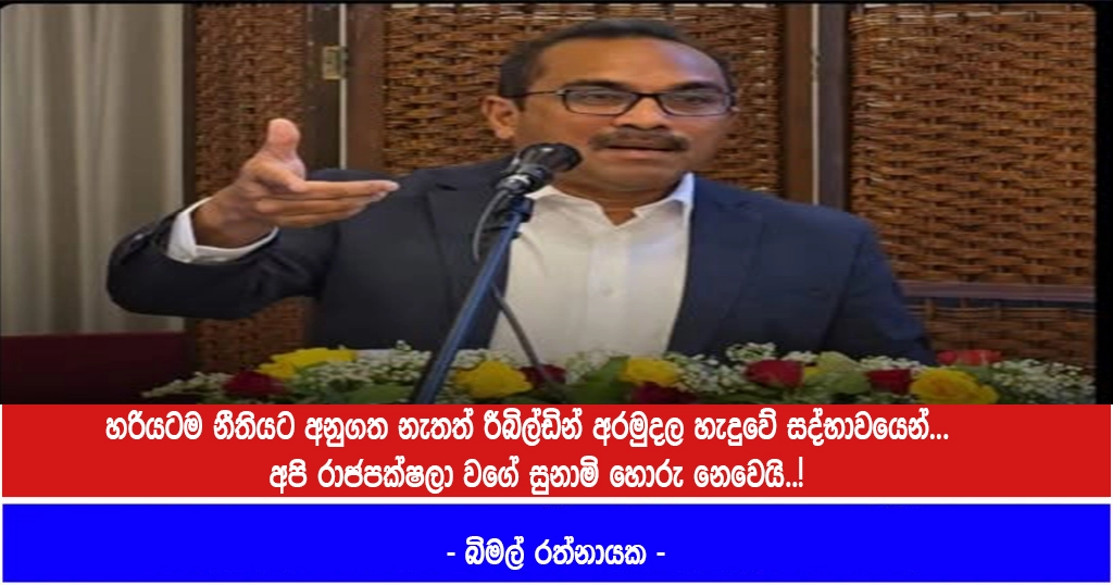 හරියටම නීතියට අනුගත නැතත් රීබිල්ඩින් අරමුදල හැදුවේ සද්භාවයෙන්… අපි රාජපක්ෂලා වගේ සුනාමි හොරු නෙවෙයි..! – බිමල් රත්නායක…
